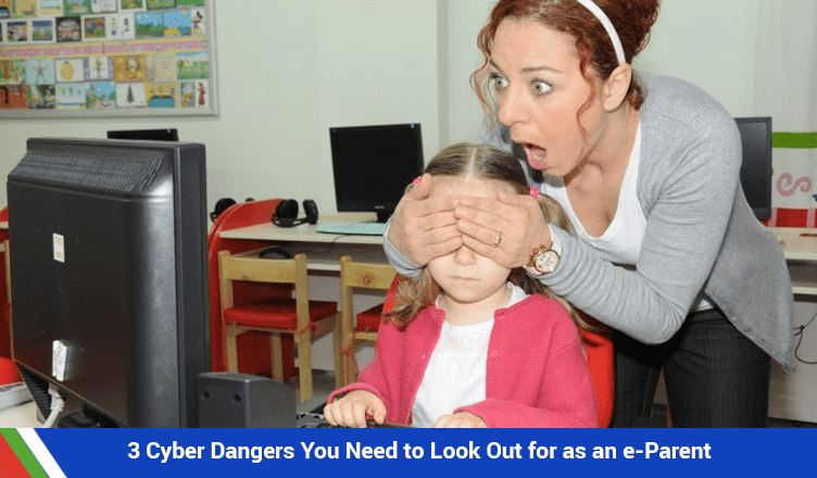 3 Cyber Dangers You Need to Look Out for as an e-Parent