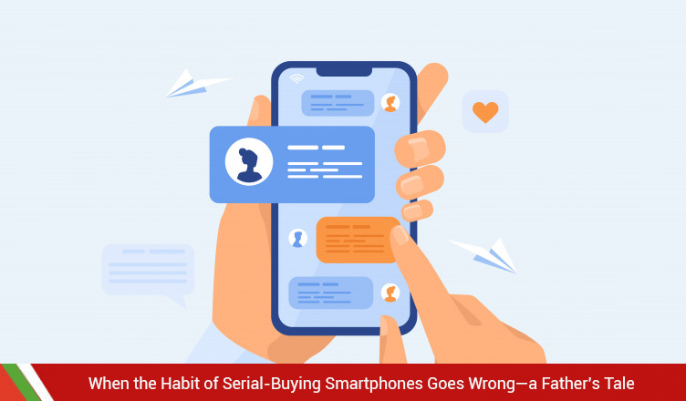 When the Habit of Serial-Buying Smartphones Goes Wrong—a Father’s Tale