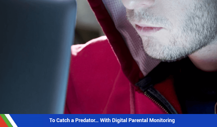 To Catch a Predator… With Digital Parental Monitoring