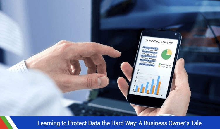 Learning to Protect Data the Hard Way: A Business Owner’s Tale