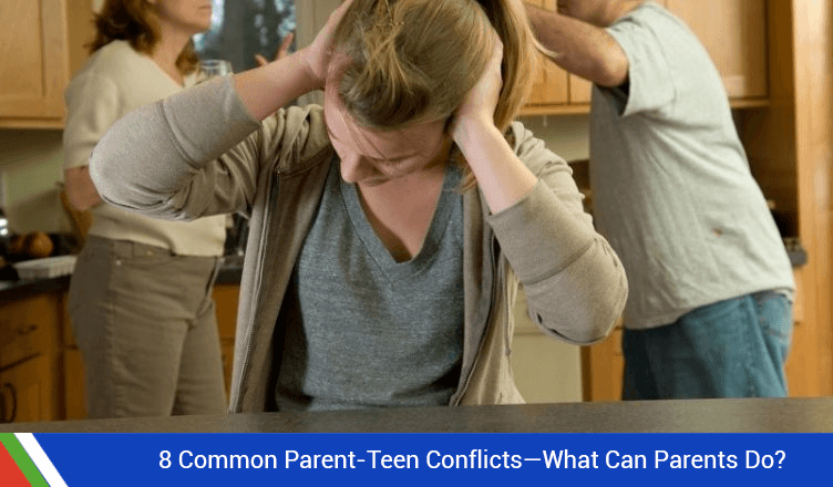 8 Common Parent-Teen Conflicts—What Can Parents Do?