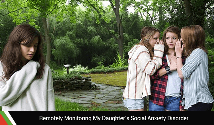 Remotely Monitoring My Daughter’s Social Anxiety Disorder