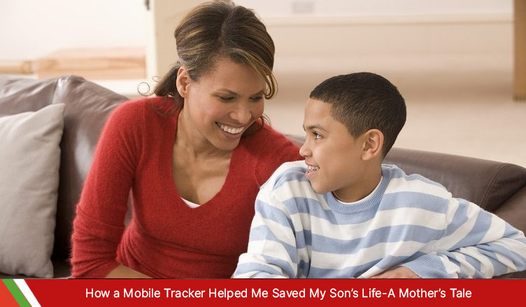 How a Mobile Tracker Helped Me Saved My Son’s Life—A Mother’s Tale