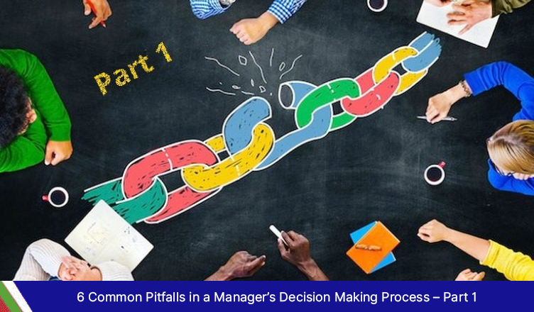 6 Common Pitfalls in a Manager’s Decision Making Process – Part 1