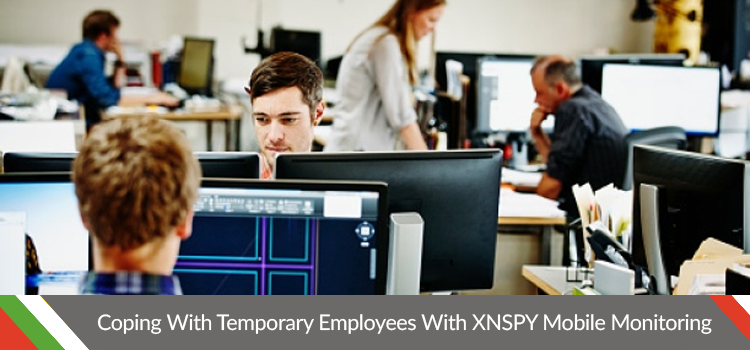 Coping With Temporary Employees With XNSPY Mobile Monitoring.