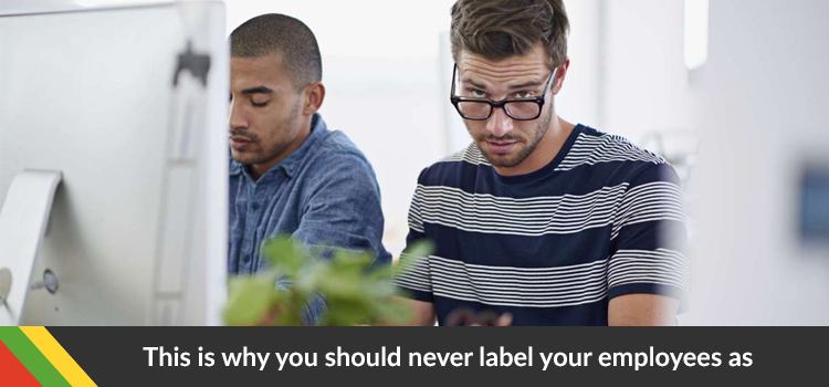 This is why you should never label your employees as “low performers”?