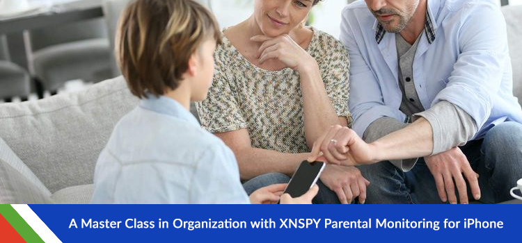 A Master Class in Organization with XNSPY Parental Monitoring for iPhone