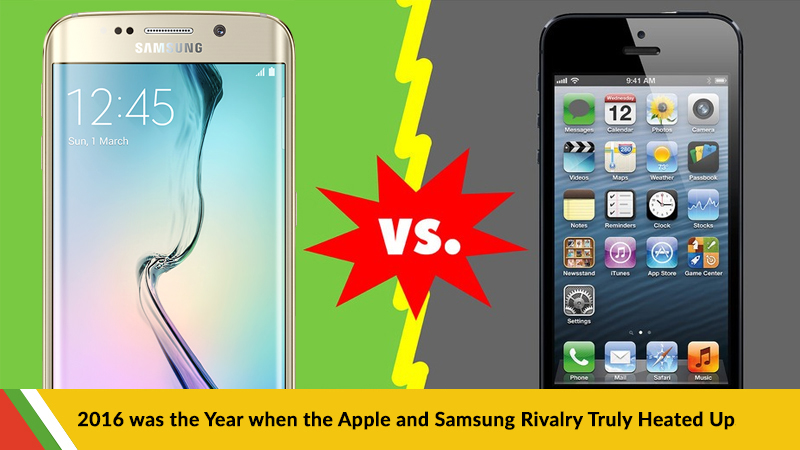 2016 was the Year when the Apple and Samsung Rivalry Truly Heated Up