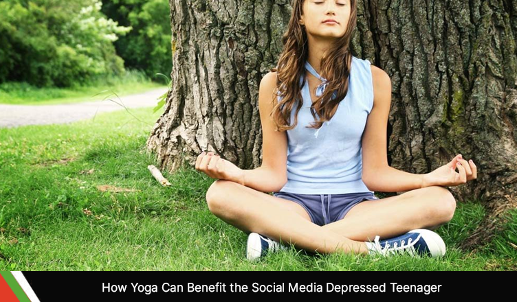 How Yoga Can Benefit the Social Media Depressed Teenager