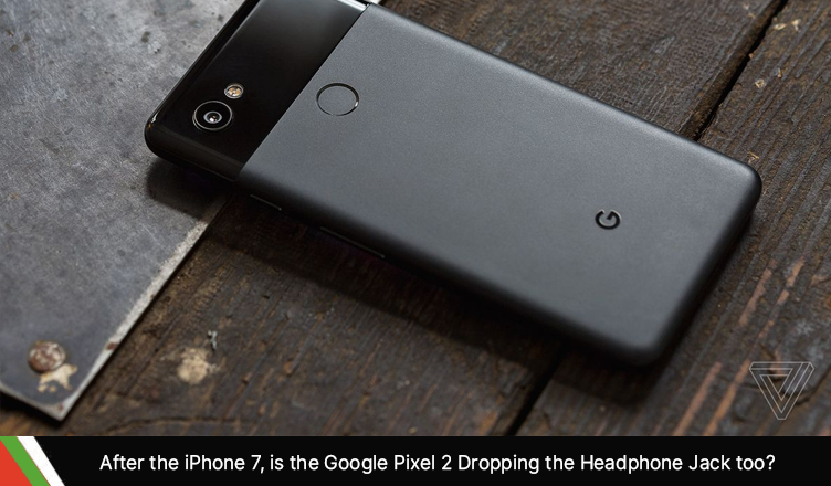 After the iPhone 7, is the Google Pixel 2 Dropping the Headphone Jack too?