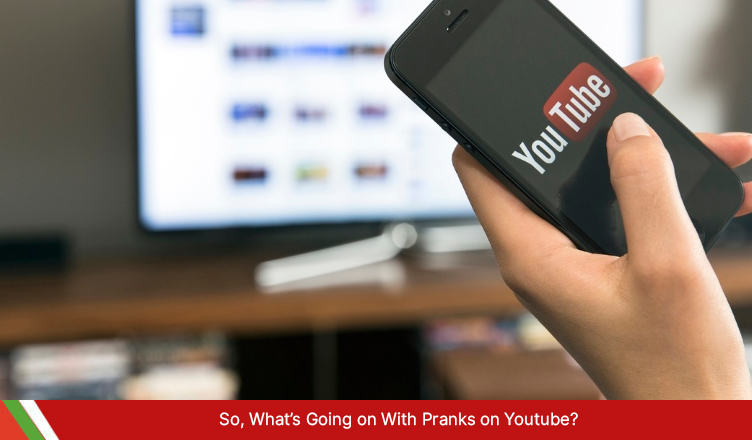 So, What’s Going on With Pranks on Youtube?