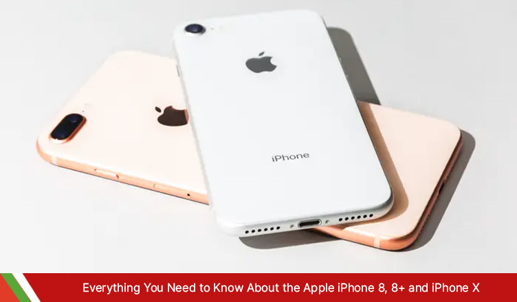 Everything You Need to Know About the Apple iPhone 8, 8+ and iPhone X