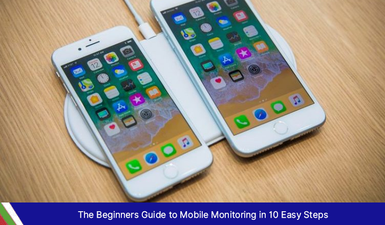 The Beginners Guide to Mobile Monitoring in 10 Easy Steps