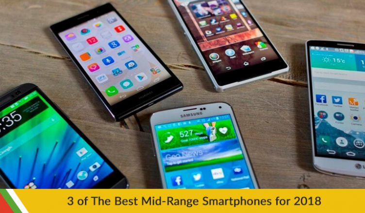 3 of the Best Mid-Range Smartphones for 2018!