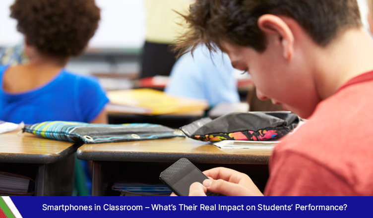 Smartphones in Classroom – What’s Their Real Impact on Students’ Performance?