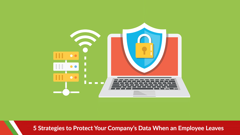 5 Strategies to Protect Your Company’s Data When an Employee Leaves