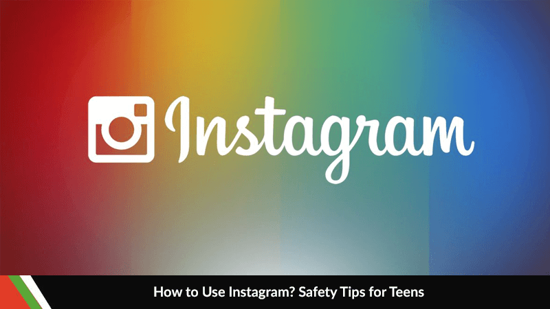 How to Use Instagram? Safety Tips for Teens