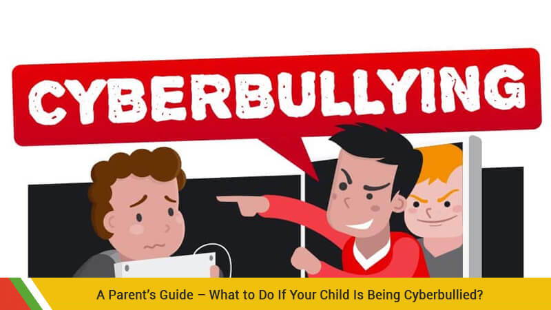 A Parent’s Guide – What to Do If Your Child Is Being Cyberbullied?