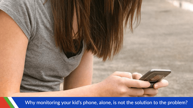 Why monitoring your kid’s phone, alone, is not the solution to the problem?