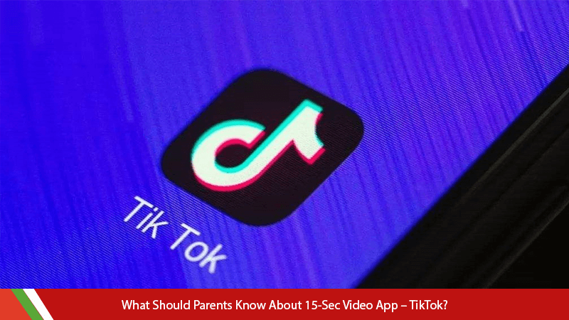 What Should Parents Know About 15-Sec Video App – TikTok?