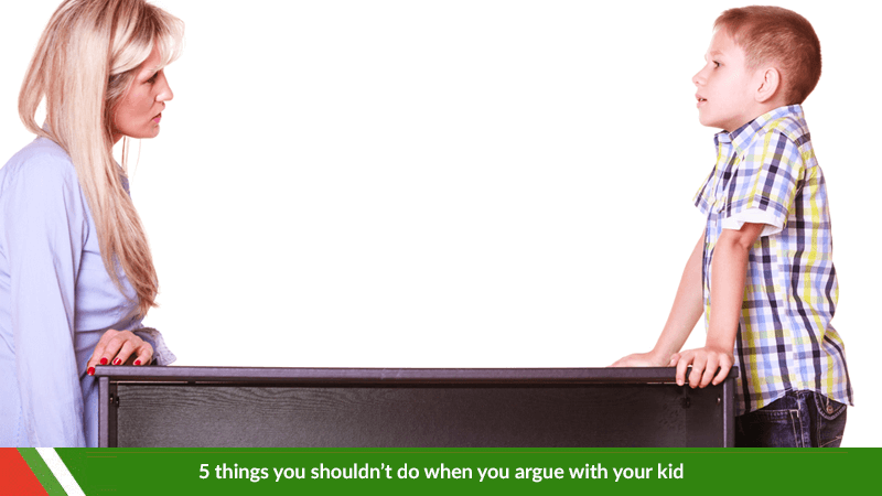 5 things you shouldn’t do when you argue with your kid