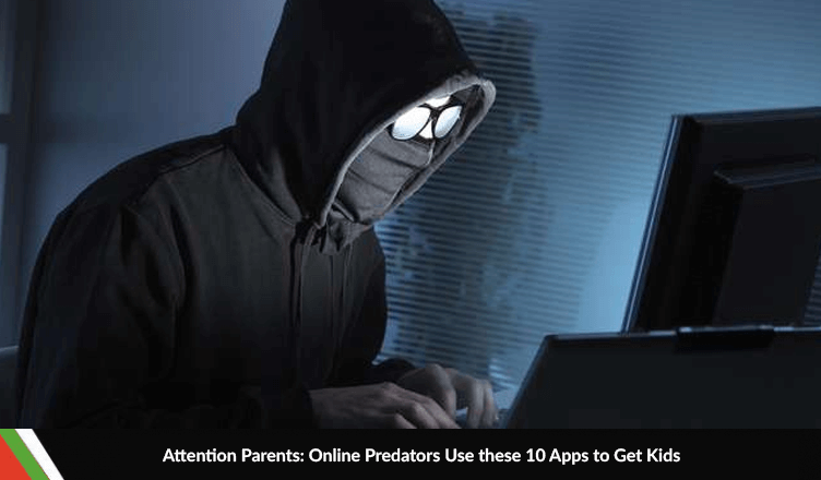 Attention Parents: Online Predators Use these 10 Apps to Get Kids