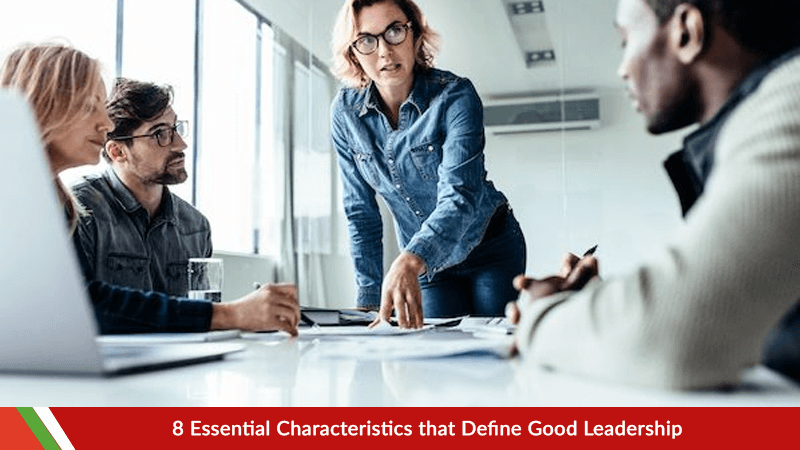 8 Essential Characteristics that Define Good Leadership