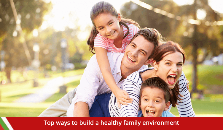 Top ways to build a healthy family environment