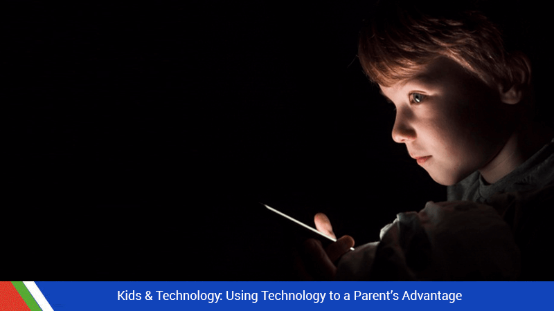 Kids & Technology: Using Technology to a Parent’s Advantage