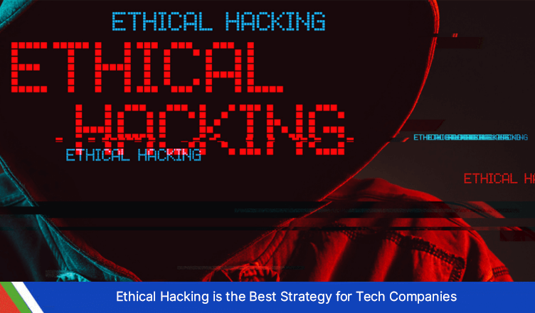 Ethical Hacking is the Best Strategy for Tech Companies