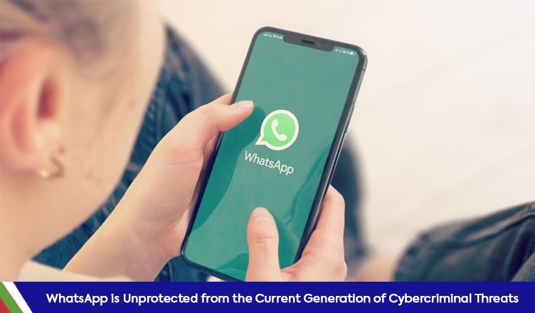 WhatsApp is unprotected from the Current Generation of Cybercriminal threats