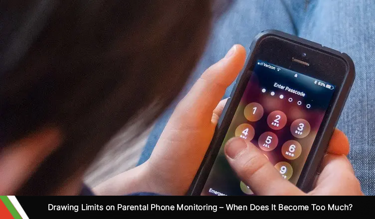 Drawing Limits on Parental Phone Monitoring – When Does It Become Too Much?