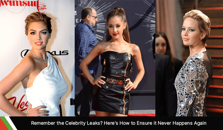 Remember the Celebrity Leaks? Here’s How to Ensure it Never Happens Again