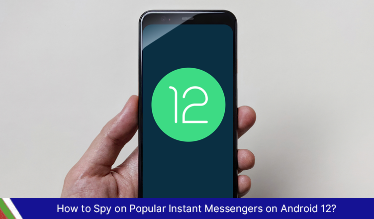 How to Spy on Popular Instant Messengers on Android 12?