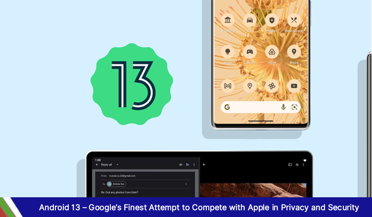 Android 13 – Google’s Finest Attempt to Compete with Apple in Privacy and Security
