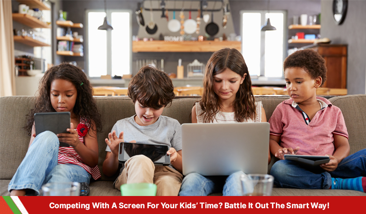 Competing With A Screen For Your Kids’ Time? Battle It Out The Smart Way!