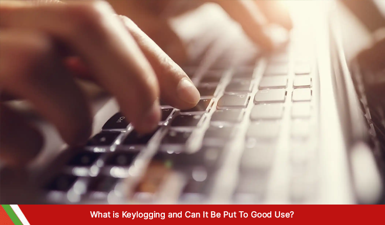 What is Keylogging and Can It Be Put To Good Use?