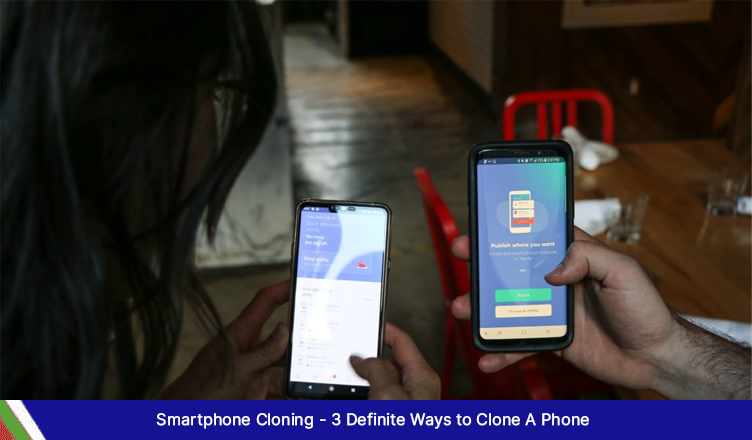 Smartphone Cloning: 3 Definite Ways to Clone A Phone