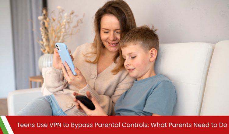Teens Use VPN to Bypass Parental Controls: What Parents Need to Do