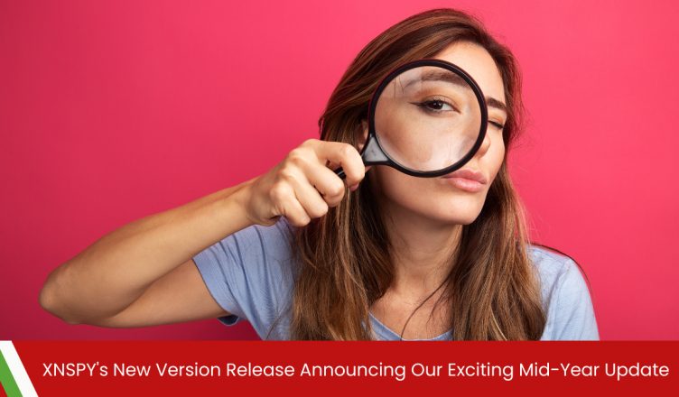 XNSPY’s New Version Release: Announcing Our Exciting Mid-Year Update